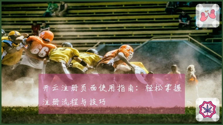 开云注册页面使用指南:轻松掌握注册流程与技巧