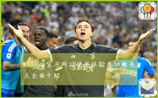 kaiyun官方网站使用体验与功能亮点全面介绍